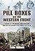 Pill Boxes on the Western Front: A Guide to the Design, Construction and Use of Concrete Pill Boxes, 1914-1918