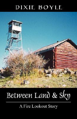 Between Land & Sky: A Fire Lookout Story (Paperback)