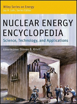 Nuclear Energy Encyclopedia: Science, Technology, and Applications (Wiley Series on Energy)