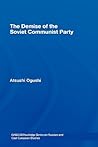 The Demise of the Soviet Communist Party (BASEES/Routledge Series on Russian and East European Studies)