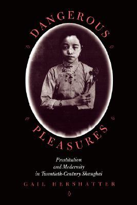 Dangerous Pleasures: Prostitution and Modernity in Twentieth-Century Shanghai (Philip E.Lilienthal Books)