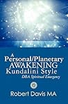 A Personal/Planetary Awakening Kundalini Style : DBA Spiritual Emergency A Personal/Planetary Awakening Kundalini Style : DBA Spiritual Emergency