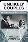 Unlikely Couples: Movie Romance As Social Criticism (Thinking Through Cinema, 2)