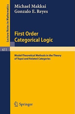 First Order Categorical Logic: Model-Theoretical Methods in the Theory of Topoi and Related Categories (Lecture Notes in Mathematics, 611)