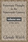 Protestant Thought in the Nineteenth Century, Volume 1: 1799-1870 Protestant Thought in the Nineteenth Century, Volume 1: 1799-1870