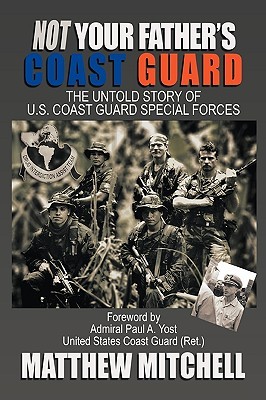 Not Your Father's Coast Guard: The Untold Story of U.S. Coast Guard Special Forces (Hardcover)
