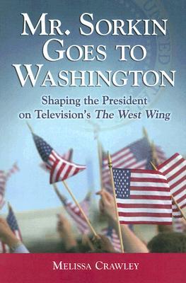 Mr. Sorkin Goes to Washington: Shaping the President on Television's The West Wing (Paperback)
