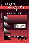 Fanon’s Dialectic of Experience Fanon’s Dialectic of Experience