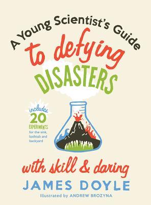A Young Scientist's Guide to Defying Disasters with Skill and Daring (Hardcover)