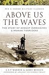 Above Us the Waves: The Story of Midget Submarines and Human Torpedoes