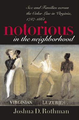 Notorious in the Neighborhood: Sex and Families across the Color Line in Virginia, 1787-1861 (Paperback)