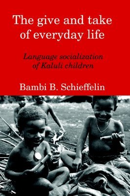 The Give And Take of Everyday Life: Language Socialization of Kaluli Children (Paperback)