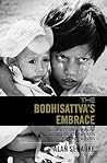The Bodhisattva's Embrace: Dispatches from Engaged's Buddhism's Front Lines The Bodhisattva's Embrace: Dispatches from Engaged's Buddhism's Front Lines