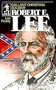 Robert E. Lee: Gallant Christian Soldier