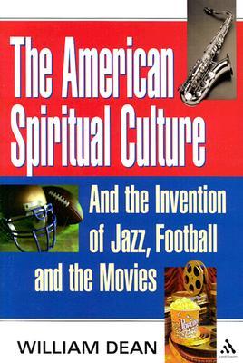 The American Spiritual Culture: And the Invention of Jazz, Football, and the Movies (Hardcover)