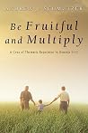 Be Fruitful and Multiply: A Crux of Thematic Repetition in Genesis 1-11 Be Fruitful and Multiply: A Crux of Thematic Repetition in Genesis 1-11