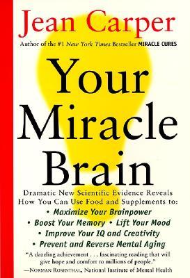 Your Miracle Brain: Maximize Your Brainpower, Boost Your Memory, Lift Your Mood, Improve Your IQ and Creativity, Prevent and Reverse Mental Aging (Paperback)