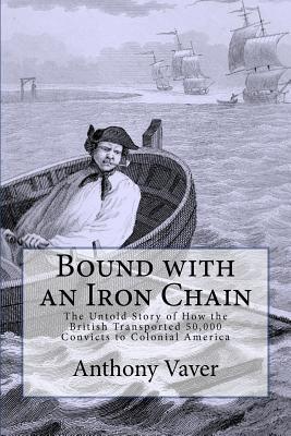 Bound with an Iron Chain: The Untold Story of How the British Transported 50,000 Convicts to Colonial America (Paperback)