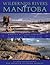 Wilderness Rivers of Manitoba: Journey by Canoe Through the Land Where the Spirit Lives