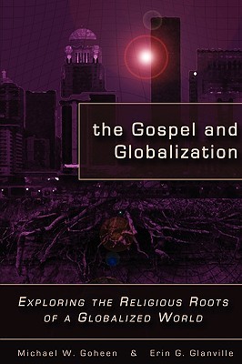 The Gospel and Globalization: Exploring the Religious Roots of a Globalized World (Paperback)