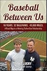 Baseball Between Us: 16 Years. 32 Ballparks. 43,000 Miles: A Road Map to a Winning Father / Son Relationship