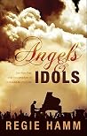 Angels and Idols: The Rise, Fall, and Redemption of a Would-Be Pop Star Angels and Idols: The Rise, Fall, and Redemption of a Would-Be Pop Star
