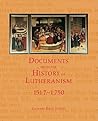 Documents from the History of Lutheranism - 1517-1750