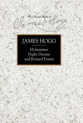 Midsummer Night Dreams and Related Poems (The Stirling / South Carolina Research Edition of the Collected Works of James Hogg)