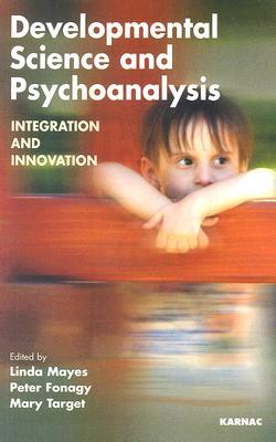 Developmental Science and Psychoanalysis: Integration and Innovation (The Developments in Psychoanalysis Series)