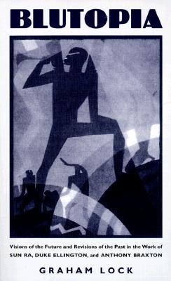 Blutopia: Visions of the Future and Revisions of the Past in the Work of Sun Ra, Duke Ellington, and Anthony Braxton (Paperback)