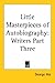 Little Masterpieces of Autobiography: Writers Part Three