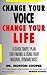 Change Your Voice : Change Your Life : A Quick, Simple Plan for Finding & Using Your Natural Dynamic Voice