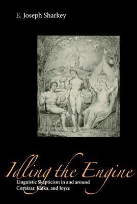 Idling the Engine: Linguistic Skepticism in and around Cortazar, Kafka, and Joyce (Hardcover)