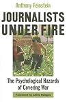Journalists Under Fire: The Psychological Hazards of Covering War Journalists Under Fire: The Psychological Hazards of Covering War