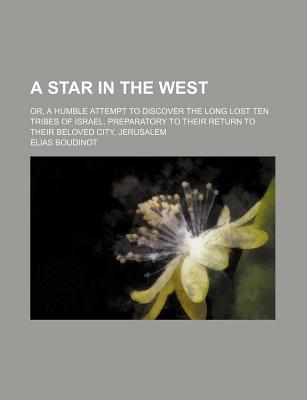 A Star in the West; Or, a Humble Attempt to Discover the Long Lost Ten Tribes of Israel, Preparatory to Their Return to Their Beloved City, Jerusalem (Paperback)
