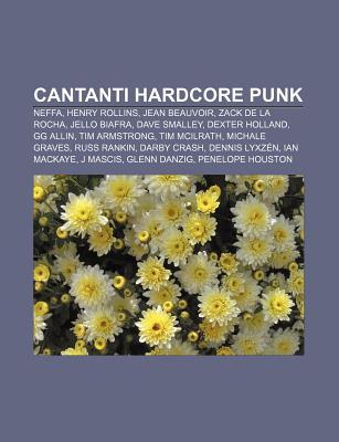 Cantanti Hardcore Punk: Neffa, Henry Rollins, Jean Beauvoir, Zack de La Rocha, Jello Biafra, Dave Smalley, Dexter Holland, Gg Allin (Paperback)