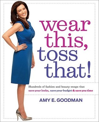 Wear This, Toss That!: Hundreds of Fashion and Beauty Swaps That Save Your Looks, Save Your Budget, and Save You Time (Hardcover)