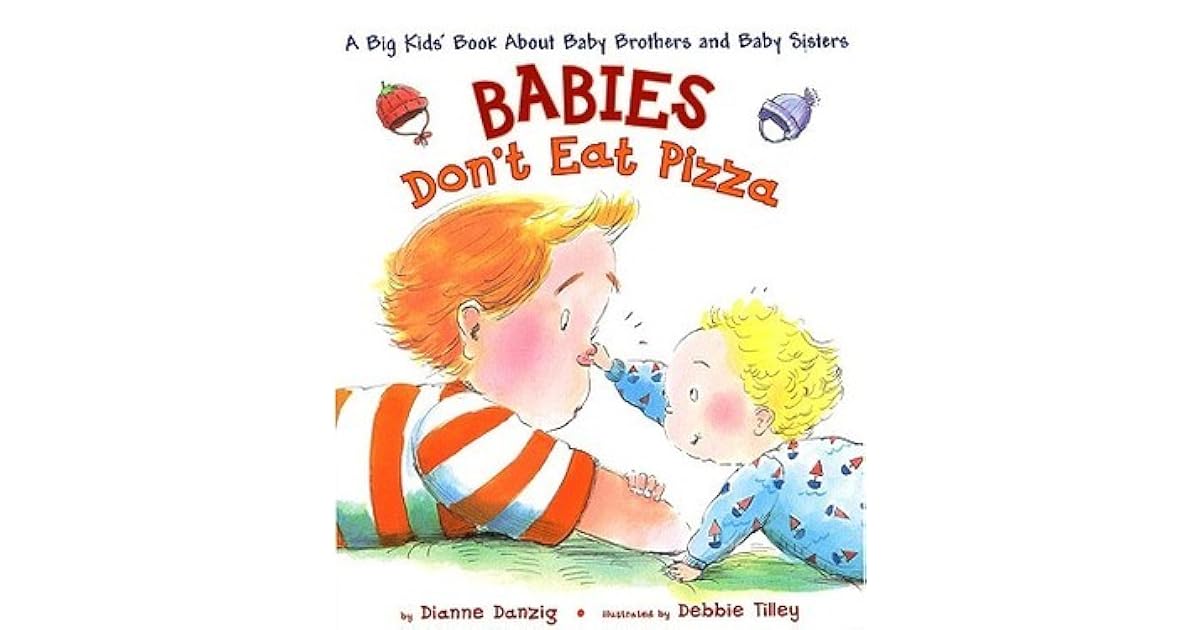 Babies Don't Eat Pizza A Big Kids' Book About Baby Brothers and Baby Sisters by Dianne Danzig