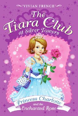 Princess Charlotte and the Enchanted Rose (The Tiara Club at Silver Towers, #1)