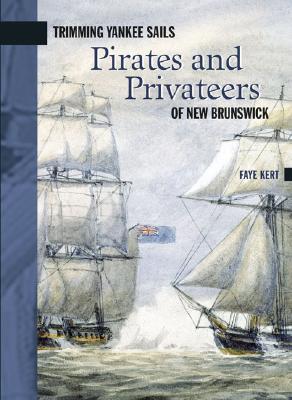 Trimming Yankee Sails: Pirates and Privateers of New Brunswick (New Brunswick Military Heritage, 6)