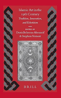 Islamic Art in the 19th Century: Tradition, Innovation, and Eclecticism (Islamic History and Civilization, 60)