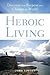 Heroic Living: Discover Your Purpose and Change the World
