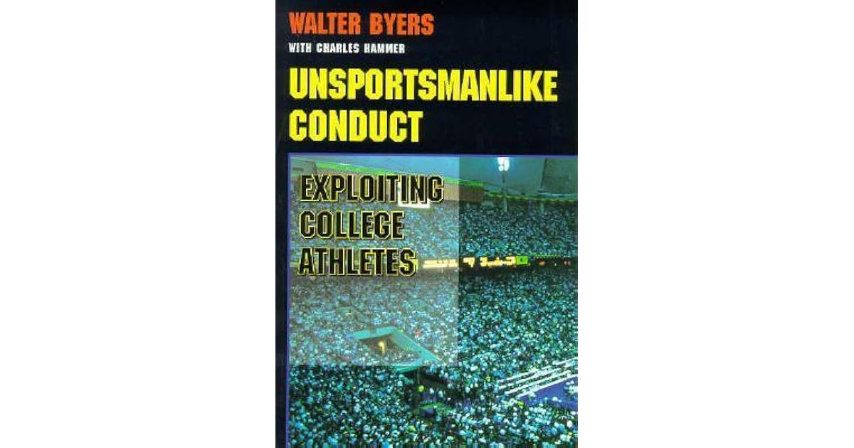 Unsportsmanlike Conduct Exploiting College Athletes by Walter Byers