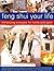 Feng Shui Your Life: Enhancing Energies for Home & Life: Be inspired by 700 photographs, charts and diagrams showing how to apply the art of Feng ... dimension to your living environment