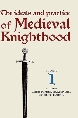 The Ideals and Practice of Medieval Knighthood I: Papers from the First and Second Strawberry Hill Conferences (Ideals and Practice of Knighthood, 1)