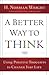 Better Way to Think, A: Using Positive Thoughts to Change Your Life