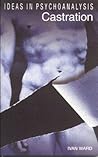 Castration (Ideas in Psychoanalysis) Castration (Ideas in Psychoanalysis)