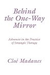 Behind the One-Way Mirror: Advances in the Practice of Strategic Therapy