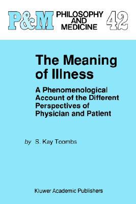 The Meaning of Illness: A Phenomenological Account of the Different Perspectives of Physician and Patient (Philosophy and Medicine, 42)