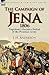 The Campaign of Jena 1806: Napoleon's Decisive Defeat of the Prussian Army
